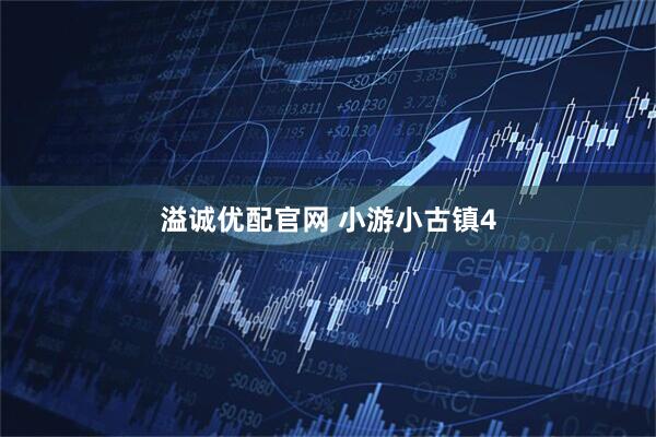溢诚优配官网 小游小古镇4